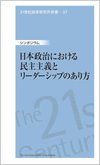 21世紀政策研究所新書-37　シンポジウム「日本政治における民主主義とリーダーシップのあり方」